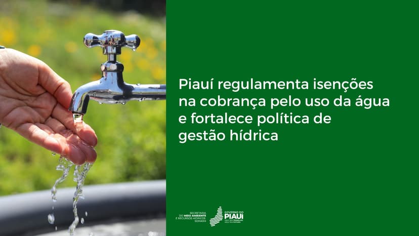 piaui-regulamenta-isencoes-na-cobranca-pelo-uso-da-agua-e-fortalece-politica-de-gestao-hidrica
