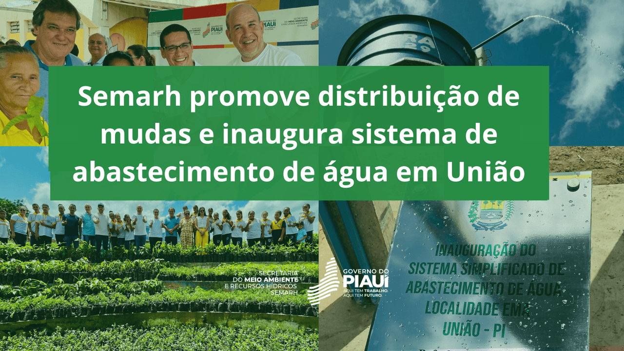 Semarh promove distribuição de mudas e inaugura sistema de abastecimento de água em União